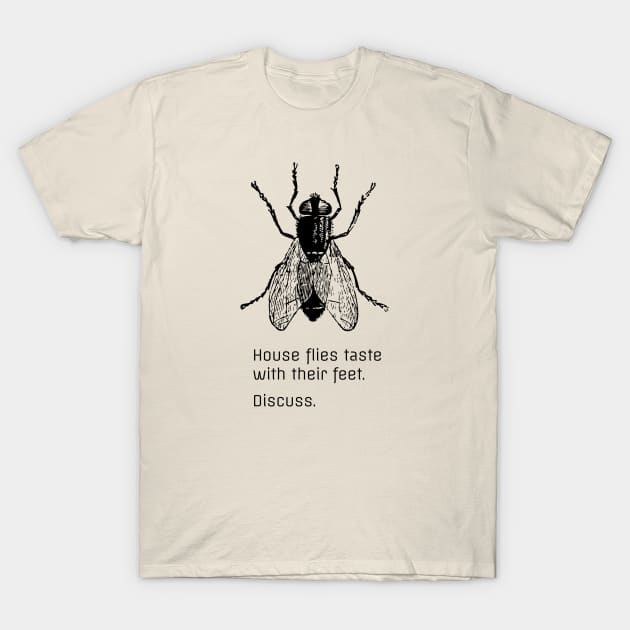 Flies taste with their feet. Discuss. T-Shirt by ClothedCircuit